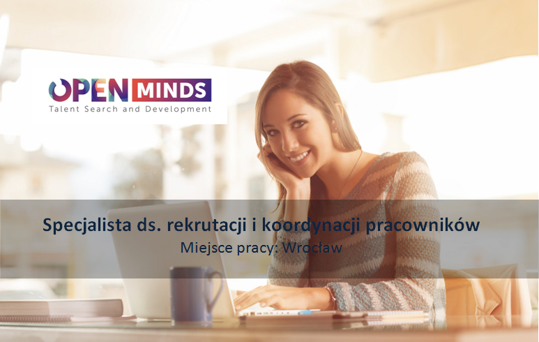 Specjalista Ds. Rekrutacji I Koordynacji Pracowników / Wrocław - OpenMinds